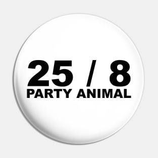 25 / 8 Party Animal Extra Hour Extra Day Minimal Typography Humor Pin