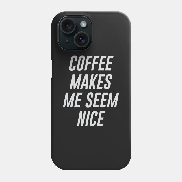Coffee Makes Me Seem Nice Phone Case by Venus Complete