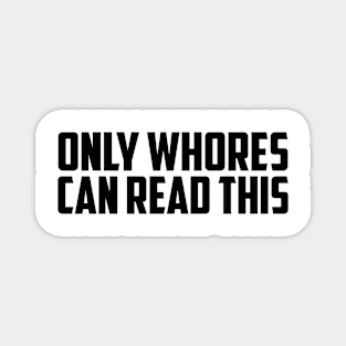 Only Whores Can Read This Magnet