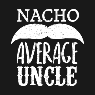 Nacho Average Uncle - mustache design T-Shirt