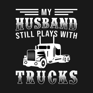 Truckers Wife My Husband Still Plays With Trucks T-Shirt