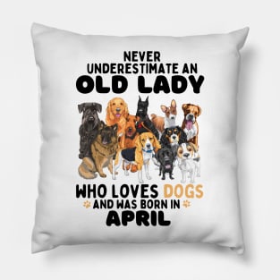 Never Underestimate An Old Lady Who Loves Dogs And Was April Pillow