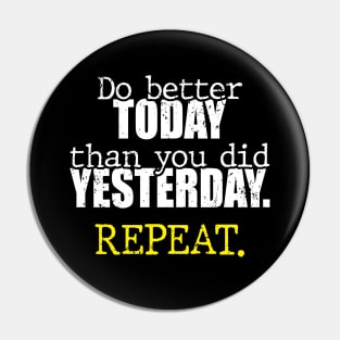 Do better today than you did yesterday. Repeat. Pin