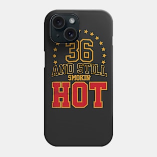 36 and Still Smokin' HOT Phone Case