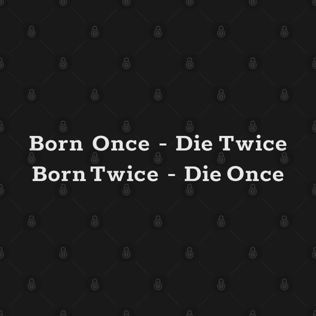 Born Once - Die Twice Born Twice - Die Once white text based design. by Christian ever life