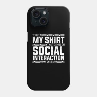 Socially fun Saying you read my shirt that's enough social interaction for one day Conversations Humorous Phone Case