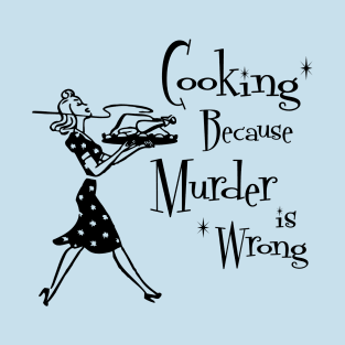 Funny Sayings - Cooking Because Murder is Wrong - Funny Mom - Retro T-Shirt