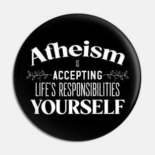 Atheism is Accepting Life's Responsibilities Yourself Pin