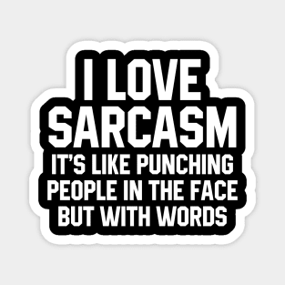 I Love Sarcasm It's Like Punching People In The Face But With Words Magnet