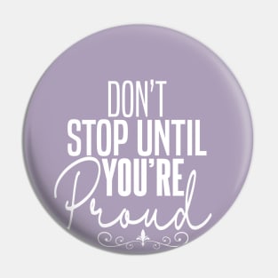 DON'T STOP UNTIL YOU'RE PROUND Pin