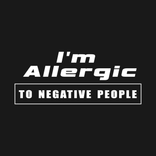 I'm allergic to negative people T-Shirt