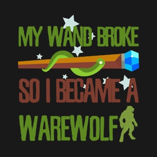 My wand broke so I became a warewolf T-Shirt