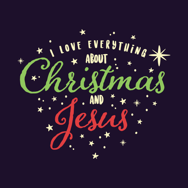I Love Everything About Christmas and Jesus by ShirtHappens