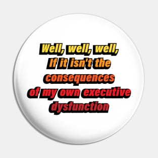 if it isn't the consequences of my own executive dysfunction Pin