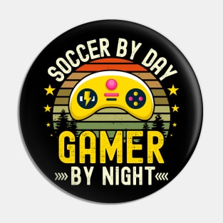 Soccer Lover by Day Gamer By Night For Gamers Pin