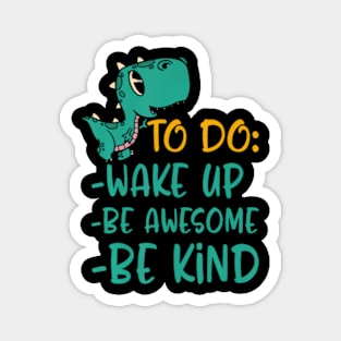 Boys Dino Kindness Wake Up Be Awesome Be Kind Kids Magnet