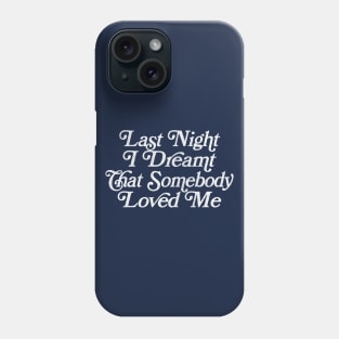 Last Night I Dreamt That Somebody Loved Me Phone Case