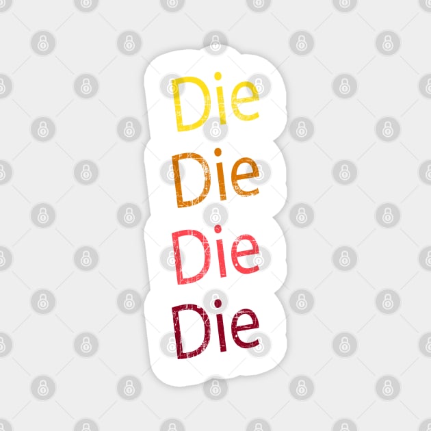 Die Die DIe Die Magnet by Dawn Star Designs