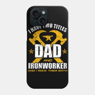 Ironworker Dad Shirt I Have Two Titles Dad And Ironworker Phone Case