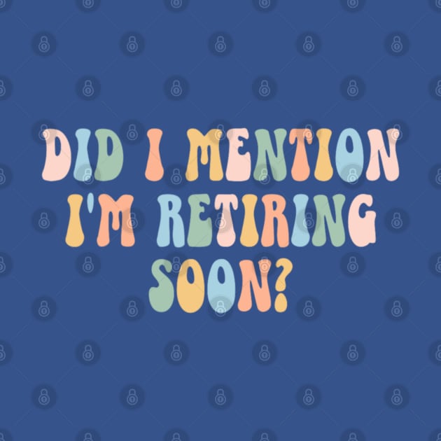 Did I Mention I'm Retiring Soon Funny Retirement by Emily Ava 1