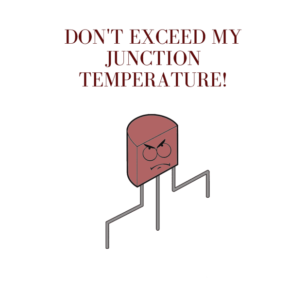 Don't exceed my junction temperature! by Humor me Engineering and Math