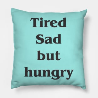 Tired sad but hungry Pillow