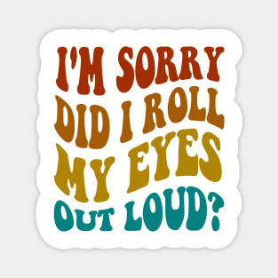 I'm Sorry Did I Roll My Eyes Out Loud, Funny Sarcastic Retro Magnet