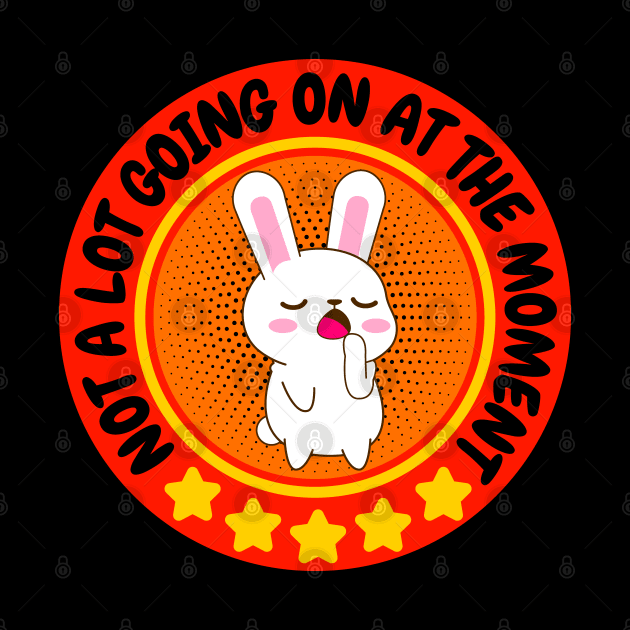 NOT A LOT GOING ON AT THE MOMENT FUNNY BORED CUTE KAWAII BUNNY RABBIT LOVER by CoolFactorMerch