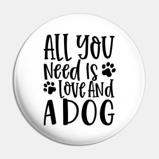 All You Need is Love and a Dog. Gift for Dog Obsessed People. Funny Dog Lover Design. Pin