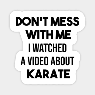 Don't mess with me I watched a video about karate Magnet