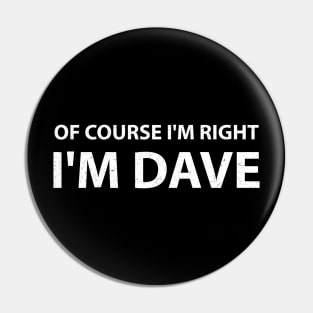 Of Course Im Right Im Dave Pin