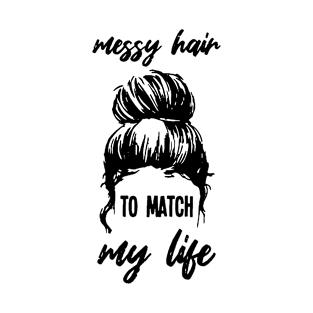 Womens Messy Hair To Match My Life Funny Sarcastic Shirt T-Shirt