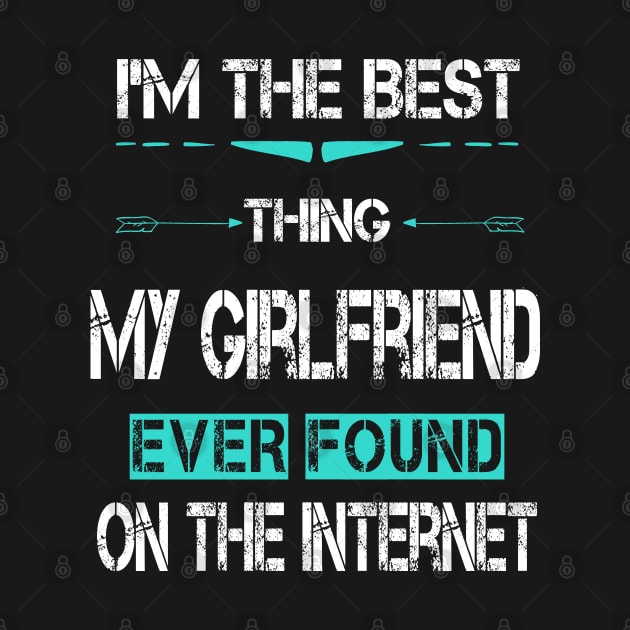 I'm The Best Thing My GirlFriend Ever Found On The Internet by ArtfulDesign