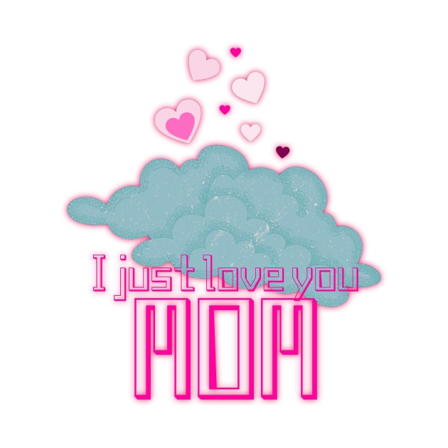 I just love you mom by JENNEFTRUST