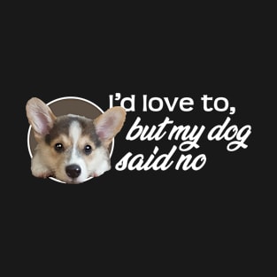 I'd Love To...But My Dog Said No - Puppy T-Shirt