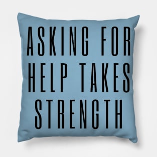 Asking for Help Takes Strength - mental health awareness, suicide prevention Pillow