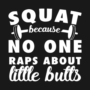 Squats Because No One Raps About Little Butts T-Shirt