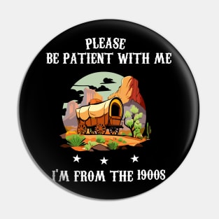 Please Be Patient With Me I'm From The 1900s Pin