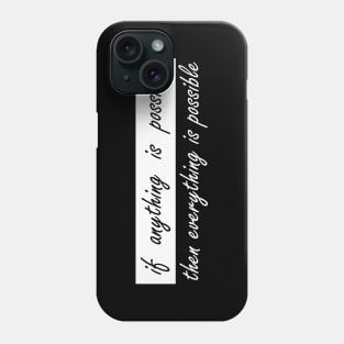 if anything is possible then everything is possible Phone Case