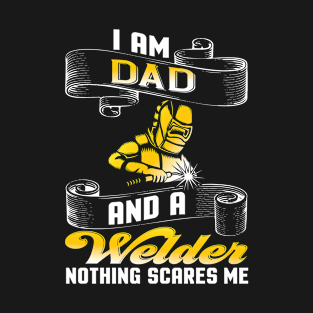 I Am Dad And A Welder Nothing Scares Me T-Shirt