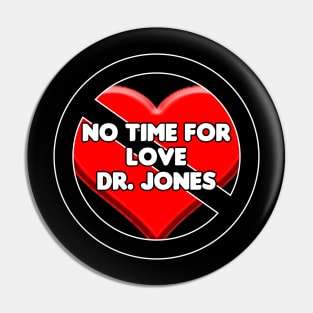 No Time For Love Dr. Jones Pin