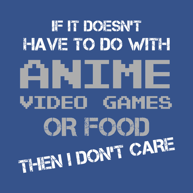 If It doesn't have to do with anime video games or food then I don't care - anime lover by Shop design