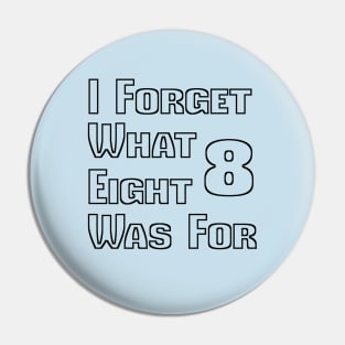 I Forget What Eight Was For Funny Pin