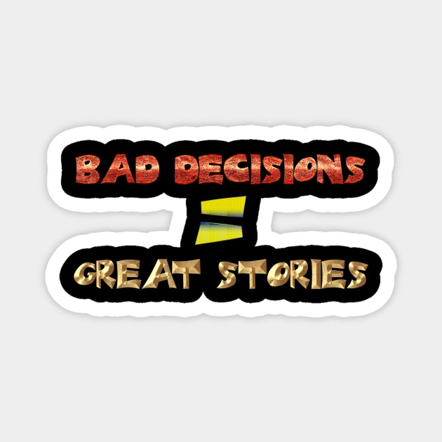 Bad decisions = great stories Magnet by Edward L. Anderson 