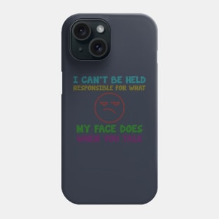 i can't be held responsible for what. my face does when you talk Phone Case