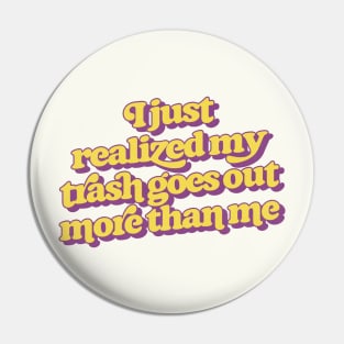 My Trash Goes Out More Than Me Pin