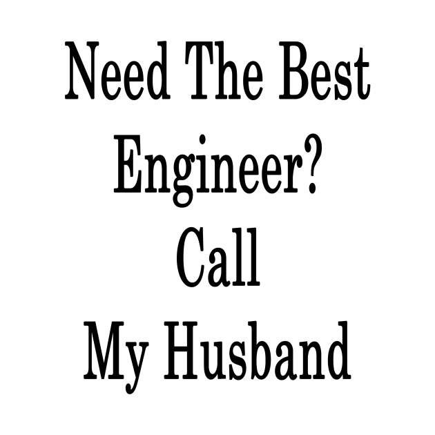 Need The Best Engineer? Call My Husband by supernova23