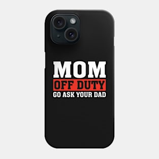 Mom Off Duty Go Ask Your Dad Funny Mom Mothers Day Phone Case