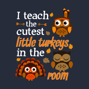 I Teach The Cutest Turkeys Teacher Thanksgiving T-Shirt