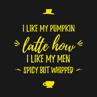 Pumpkin latte spicy but whipped funny thanksgiving quote T-Shirt